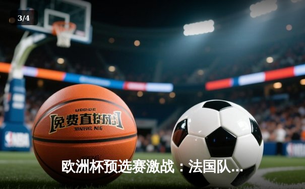 欧洲杯预选赛激战：法国队3-0完胜荷兰，姆巴佩独造三球闪耀全场 - 3