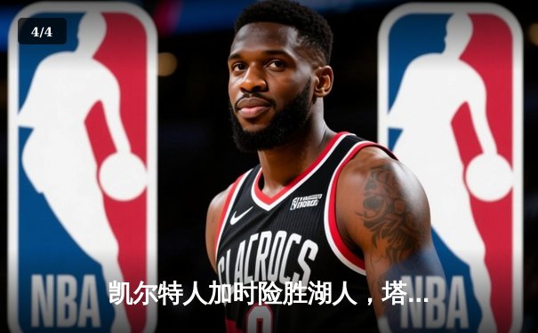 凯尔特人加时险胜湖人，塔图姆41分献准三双，詹姆斯空砍三双 - 4