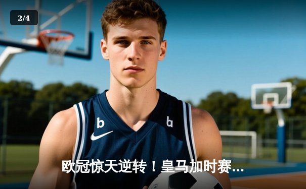 欧冠惊天逆转！皇马加时赛3-2绝杀拜仁，维尼修斯传射建功 - 2