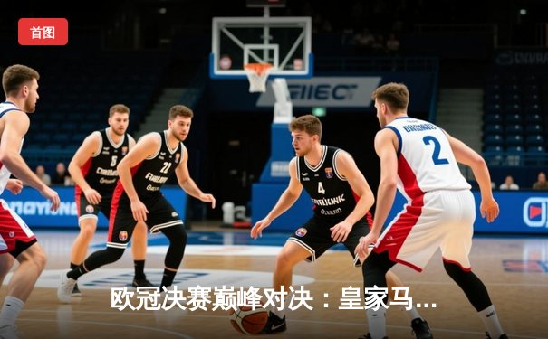 欧冠决赛巅峰对决：皇家马德里加时鏖战2-1力克多特蒙德，第15次加冕欧洲之王