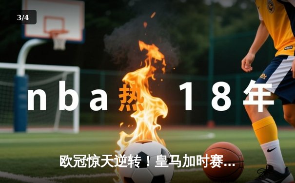 欧冠惊天逆转！皇马加时赛3-2绝杀拜仁，维尼修斯双响贝林厄姆制胜 - 3