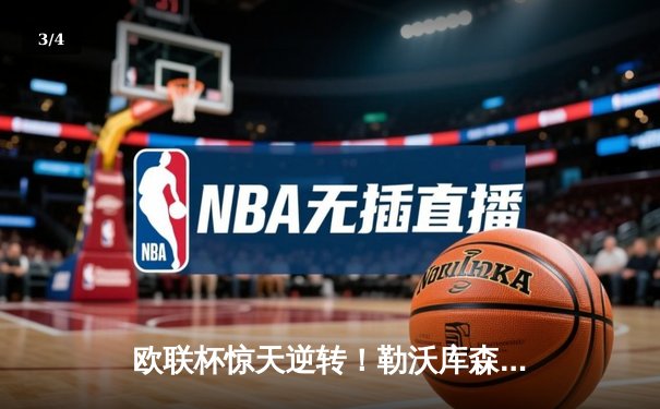 欧联杯惊天逆转！勒沃库森补时连入两球3-2绝杀罗马，赛季45场不败创神话 - 3